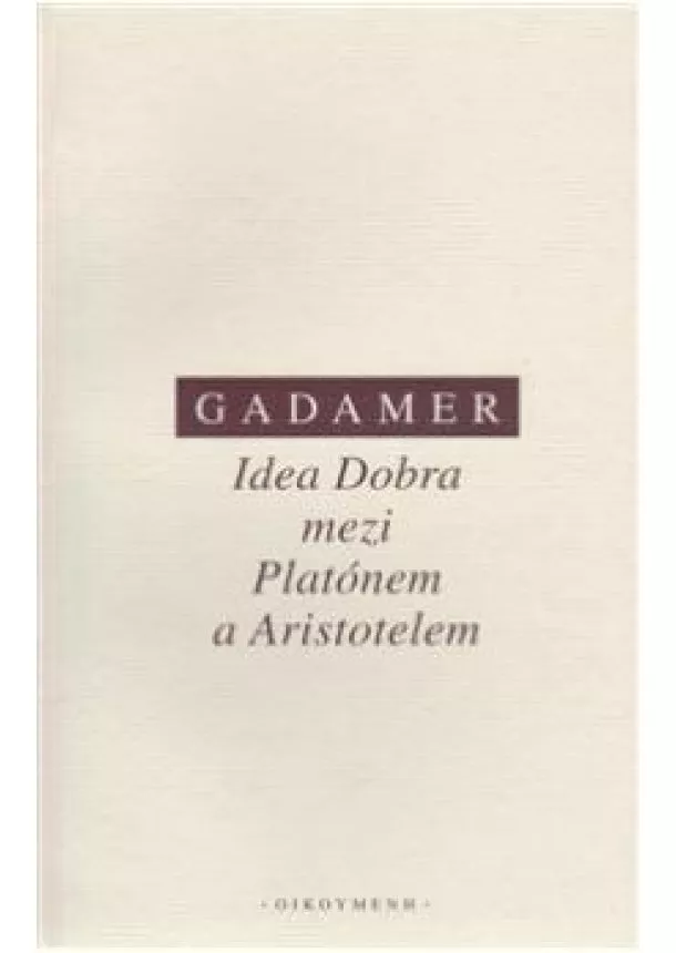 Hans-Georg Gadamer - Idea Dobra mezi Platónem a Aristotelem