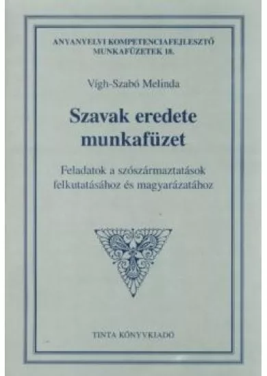 Szavak eredete munkafüzet - Feladatok a szószármaztatások felkutatásához és magyarázatához