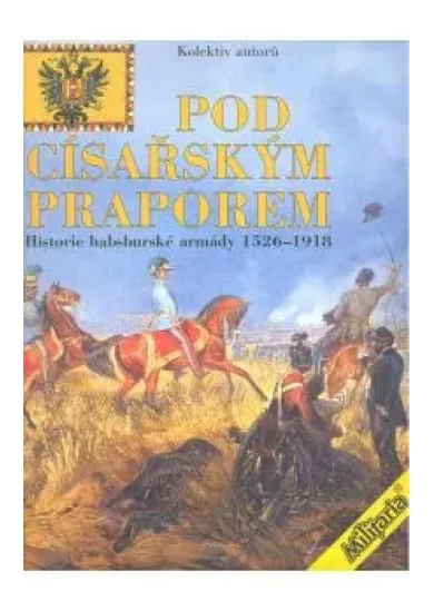 Pod císařským praporem - Historie habsburské armády 1526-1918