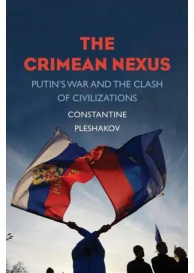 Crimean Nexus: Putins War and the Clash of Civilizations