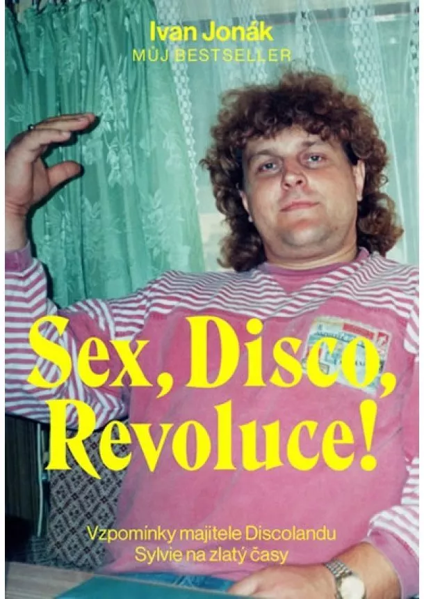 Ivan Jonák - Sex, Disco, Revoluce! - Vzpomínky majite