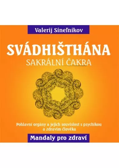 Svádhišthána - Sakrální čakra - Pohlavní orgány a jejich souvislost s psychikou a zdravím člověka