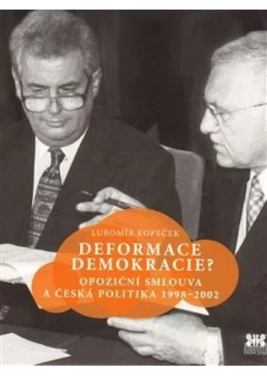 Deformace demokracie? - Opoziční smlouva a česká politika 1998–2002