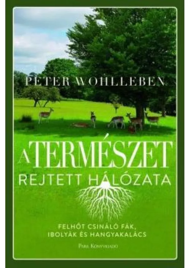 Peter Wohlleben - A természet rejtett hálózata - Felhőt csináló fák, ibolyák és hangyakalács