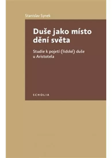Duše jako místo dění světa - Studie k pojetí (lidské) duše u Aristotela