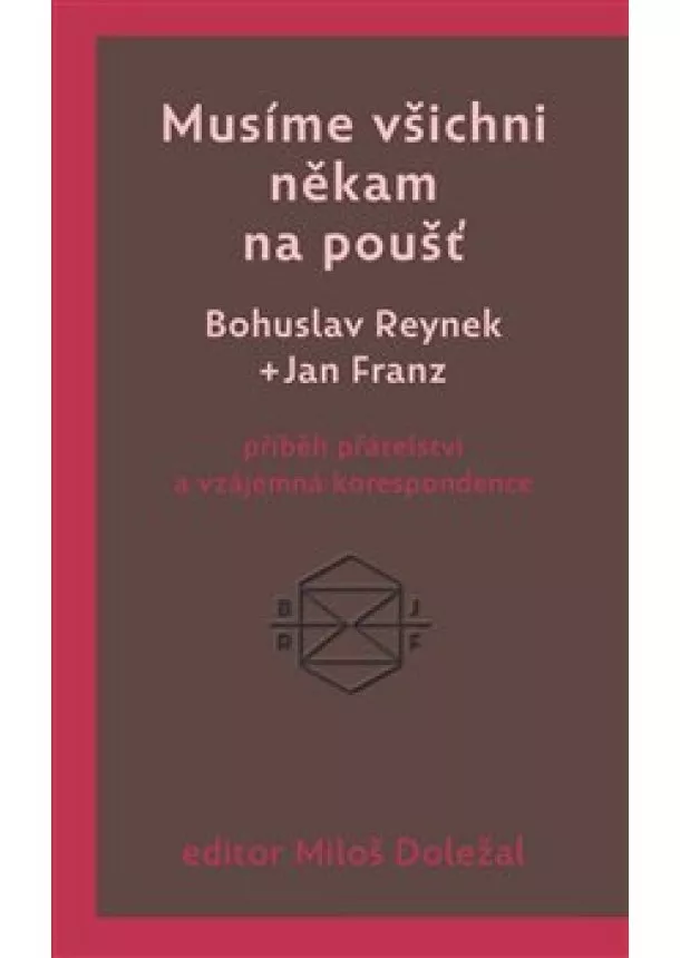 Jan Franz, Bohuslav Reynek, Miloš Doležal - Musíme všichni někam na poušť - příběh přátelství a vzájemná korespondence