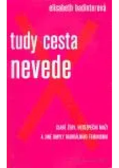 Tudy cesta nevede - Slabé ženy, nebezpeční muži a jiné omyly radikálního feminismu