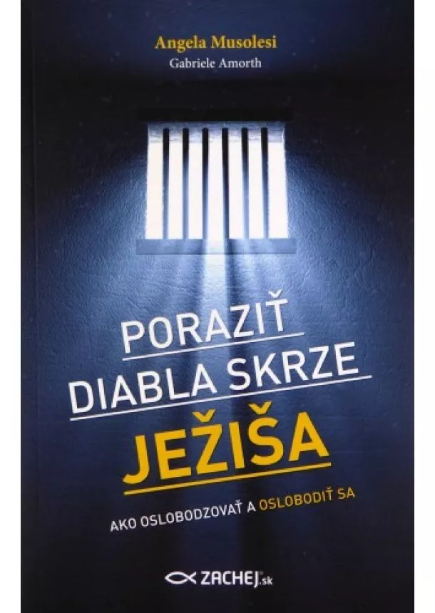 Gabriele Amorth , Angela Musolesi - Poraziť diabla skrze Ježiša - Ako oslobodzovať a oslobodiť sa