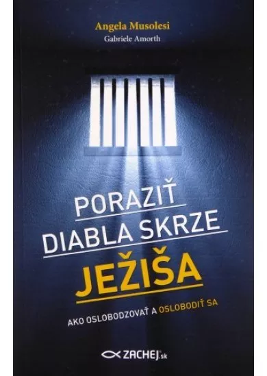 Poraziť diabla skrze Ježiša - Ako oslobodzovať a oslobodiť sa