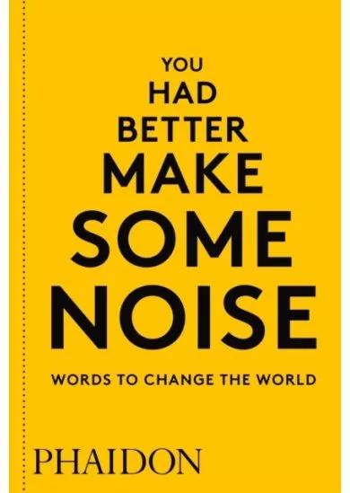 You Had Better Make Some Noise: Words to Change the World