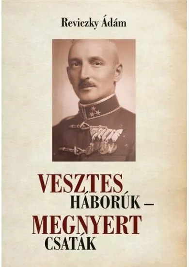 Vesztes háborúk - megnyert csaták - Emlékezés Reviczky Imre ezredesre