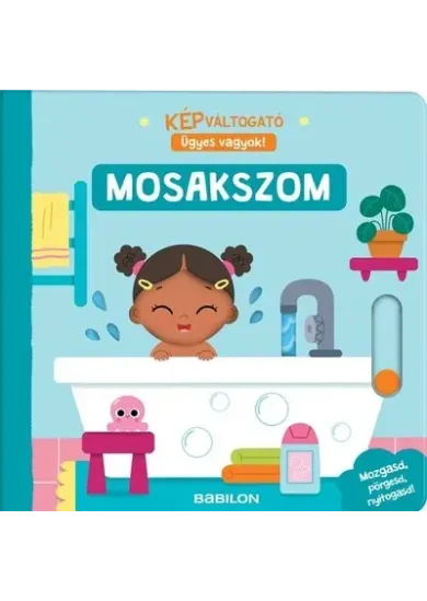 Képváltogató - Ügyes vagyok! - Mosakszom - Mozgasd, pörgesd, nyitogasd!