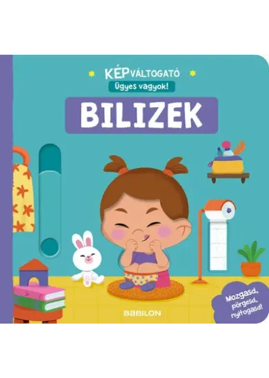 Képváltogató - Ügyes vagyok! - Bilizek - Mozgasd, pörgesd, nyitogasd!