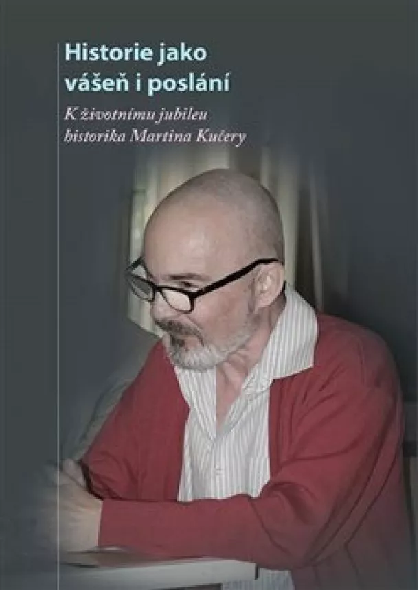 kolektiv - Historie jako vášeň i poslání - K životnímu jubileu docenta Martina Kučery