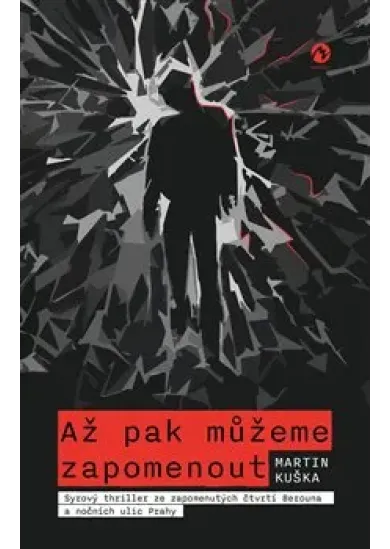 Až pak můžeme zapomenout - Syrový thriller ze zapomenutých čtvrtí Berouna a nočních ulic Prahy