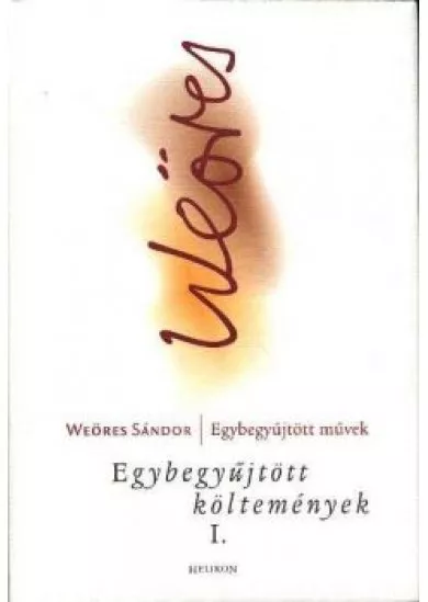 WEÖRES SÁNDOR EGYBEGYŰJTÖTT KÖLTEMÉNYEK I.