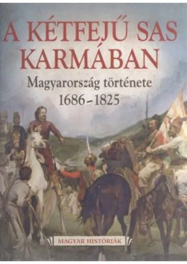 Katus László - A kétfejű sas karmában - Magyarország története 1686-1825 /Magyar históriák 5.