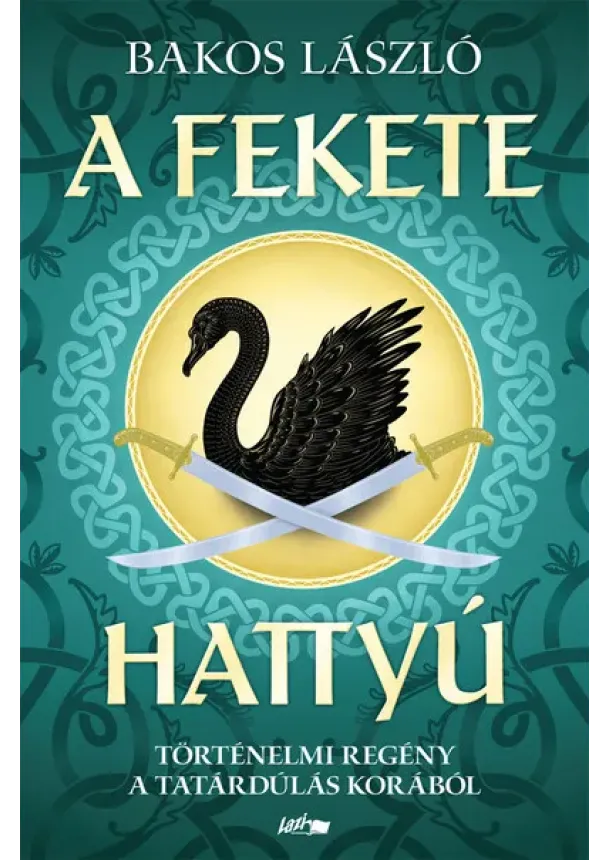 Bakos László - A fekete hattyú - Történelmi regény a tatárdúlás korából