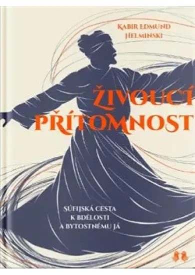 Živoucí přítomnost - Súfijská cesta k bdělosti a bytostnému já