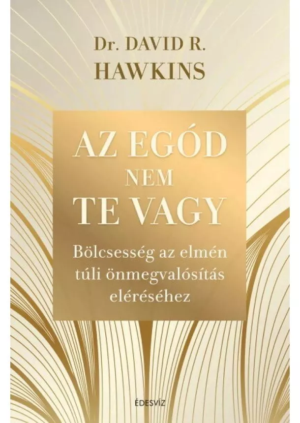 Dr. David R. Hawkins - Az egód nem te vagy - Bölcsesség az elmén túli önmegvalósítás eléréséhez