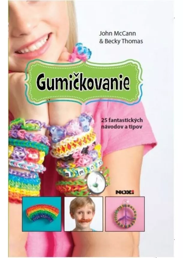 Becky Thomas, John McCann - Gumičkovanie- 25 fantastických návodov a tipov RAINBOW LOOM