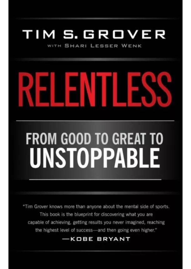 Tim S. Grover - Relentless : From Good to Great to Unstoppable