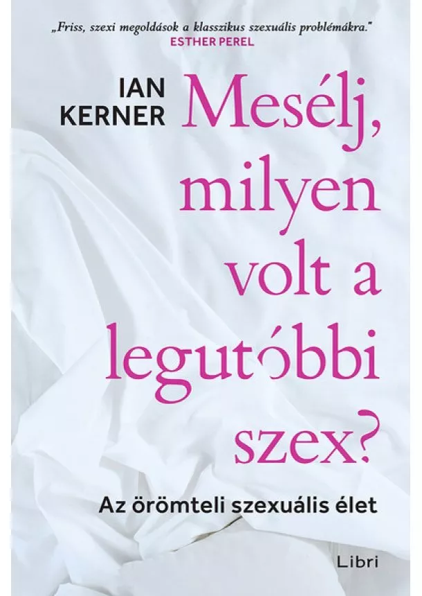 Ian Kerner - Mesélj, milyen volt a legutóbbi szex? - Az örömteli szexuális élet