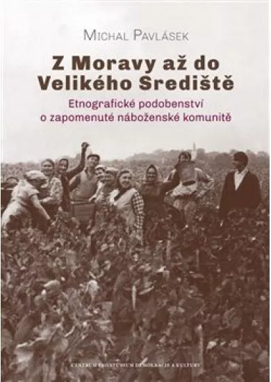 Z Moravy až do Velikého Srediště - Etnografické podobenství o zapomenuté náboženské komunitě