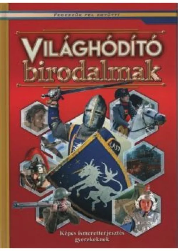 Foglalkoztató - Világhóditó birodalmak - Képes ismeretterjesztés gyerekeknek /Fedezzük fel együtt!