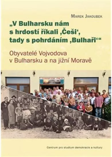 V Bulharsku nám s hrdostí říkali ,Češi, tady s pohrdáním ,Bulhaři - Obyvatelé Vojvodova v Bulharsku a na jižní Moravě