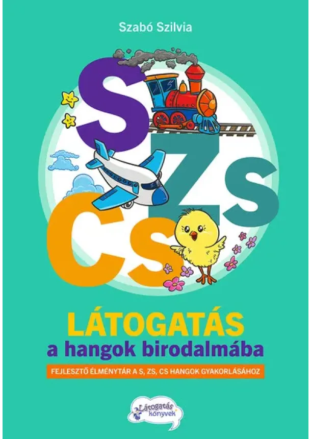 Szabó Szilvia - Látogatás a hangok birodalmába S-ZS-CS - Fejlesztő élménytár a S-ZS-CS hangok automatizálásához, gyakorlásához