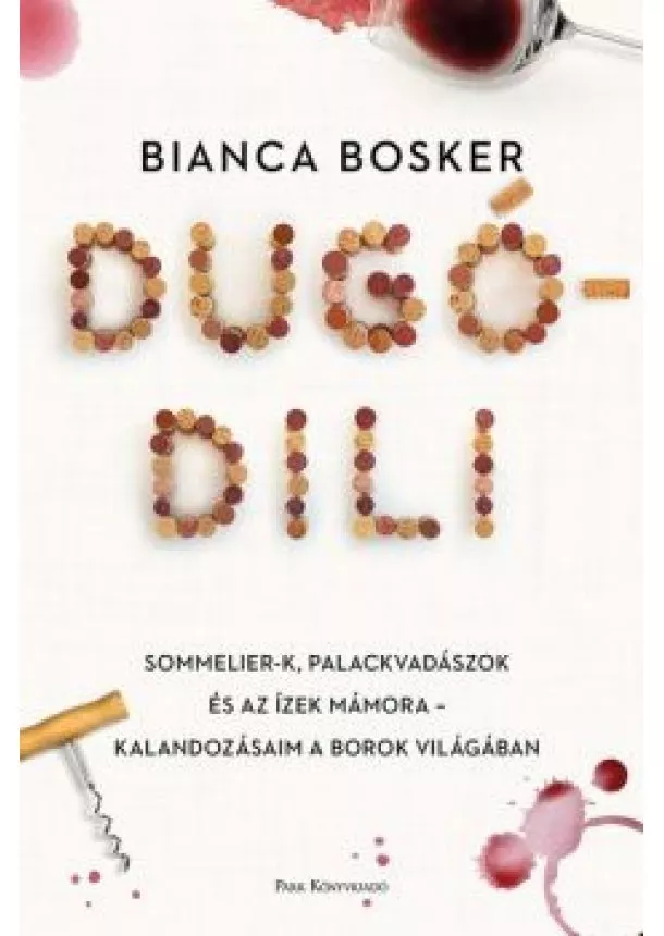 Bianca Bosker - Dugódili - Sommelier-k, palackvadászok és az ízek mámora - kalandozásaim a borok világában