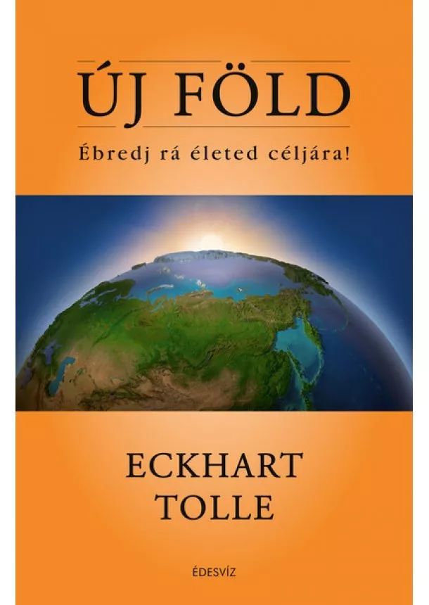 Eckhart Tolle - Új Föld - Ébredj rá életed céljára!
