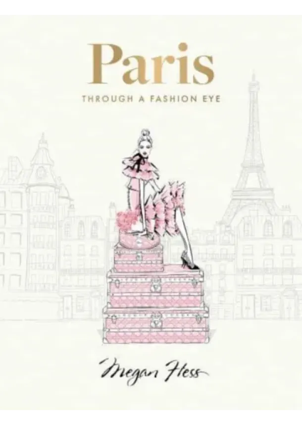 Megan Hess - Paris: Through a Fashion Eye