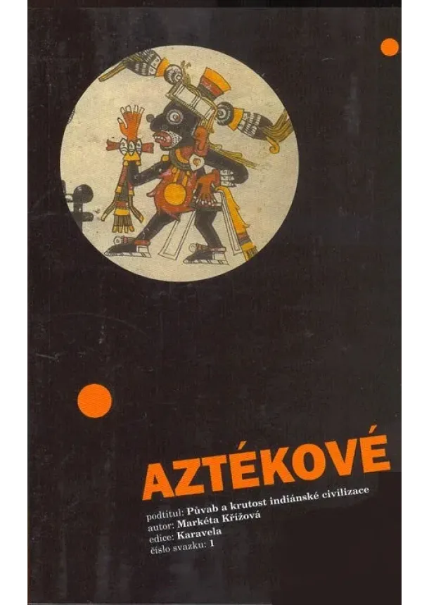 Markéta Křížová - Aztékové - Půvab a krutost indiánské civilizace