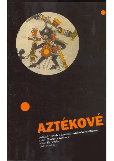 Aztékové - Půvab a krutost indiánské civilizace