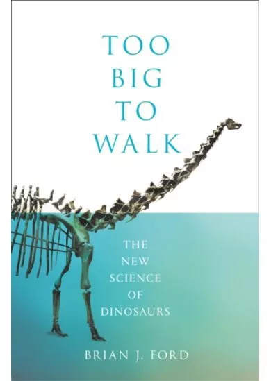 Too Big To Walk: The New Science Of Dinosaurs