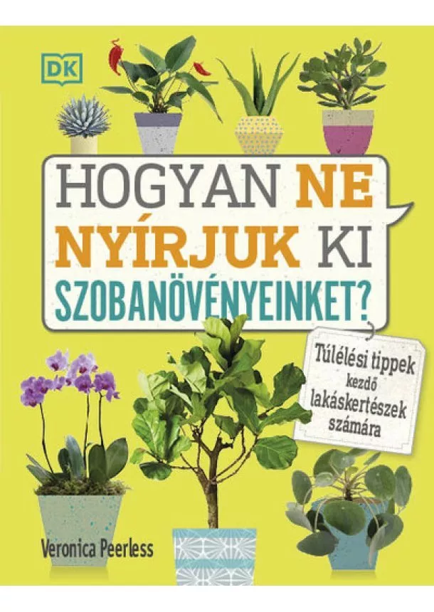 Veronica Peerless - Hogyan ne nyírjuk ki szobanövényeinket? - Túlélési tippek kezdő lakáskertészek számára