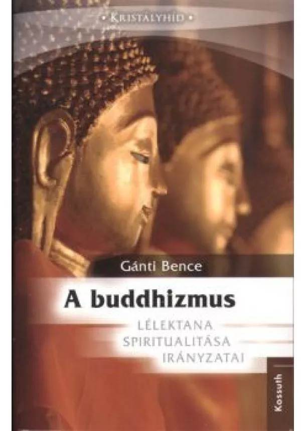 Gánti Bence - A buddhizmus lélektana, spiritualitása, irányzatai /Kristályhíd