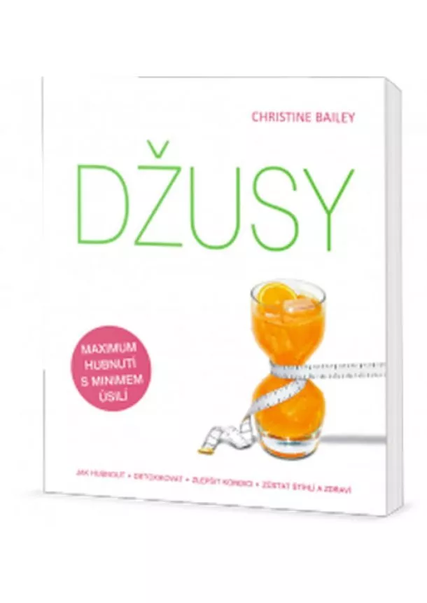 Christine Bailey - Džusy: jak hubnout - detoxikovat - zlepšit kondici - zůstat štíhlí a zdraví