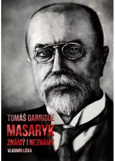Tomáš Garrigue Masaryk: známý i neznámý