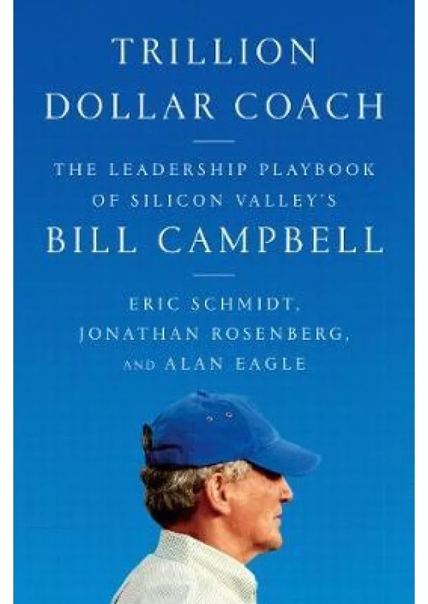 Eric Schmidt, Jonathan Rosenberg, Alan Eagle - Trillion Dollar Coach