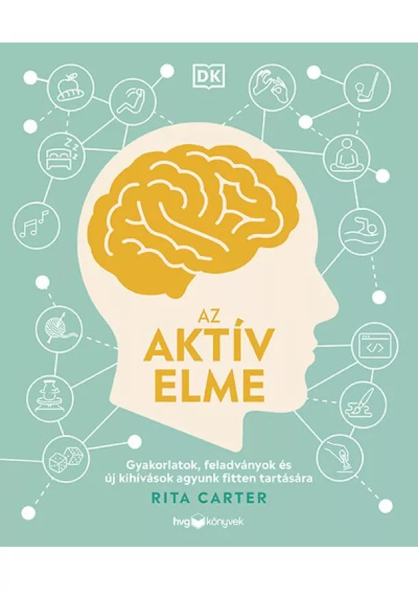 Rita Carter - Az aktív elme - Gyakorlatok, feladványok és új kihívások agyunk fitten tartására
