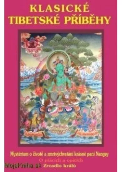 Klasické tibetské příběhy - Mysterium o životě a zmrtvýchvstání krásné paní Nangsy. O ptácích a opicích. Zrcadlo králů.