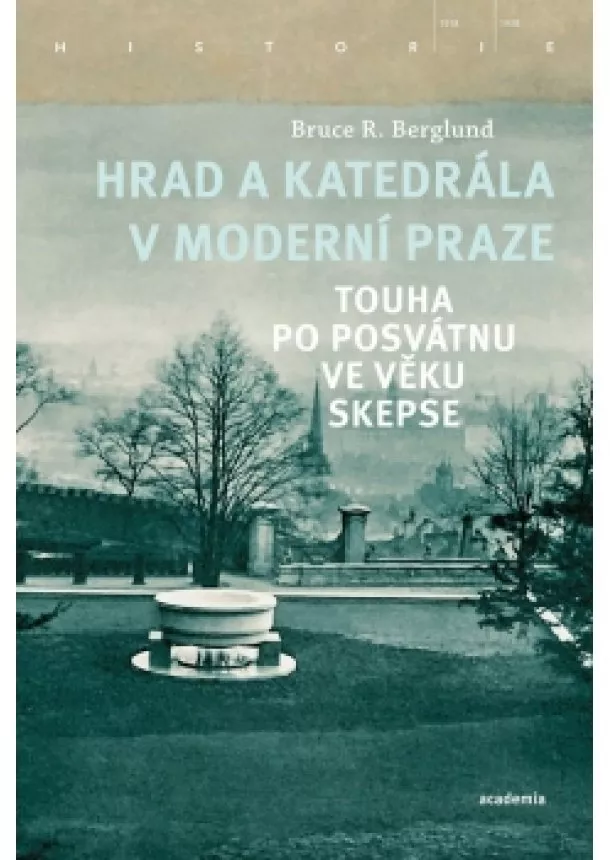 Bruce R. Berglund - Hrad a katedrála v moderní Praze - Touha po posvátnu ve věku skepse