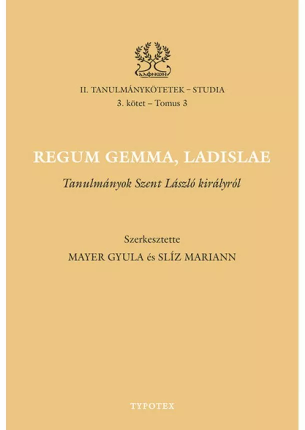 Mayer Gyula - Regum gemma, Ladislae - Tanulmányok Szent László királyról