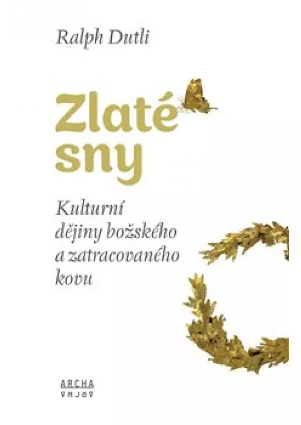 Ralph Dutli - Zlaté sny - Kulturní dějiny božského a zatracovaného kovu