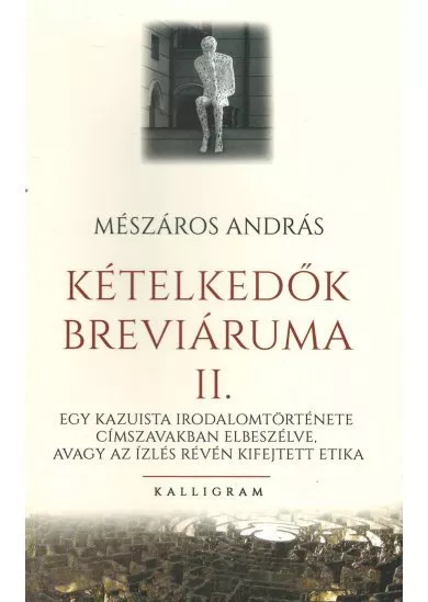 Kételkedők breviáriuma II. - Egy kazuista irodalomtörténete címszavakban elbeszélve, avagy az ízlés révén kifejtett etika
