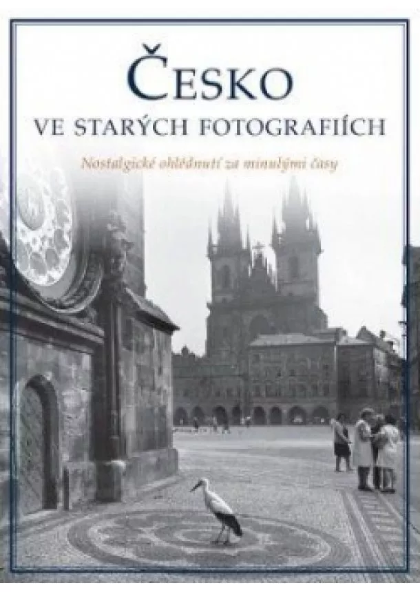 kolektiv - Česko ve starých fotografiích - Nostalgické ohlédnutí za naší minulostí