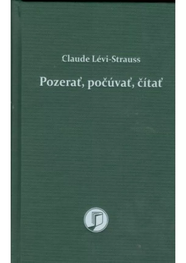 Claude Lévi-Strauss - Pozerať, počúvať, čítať